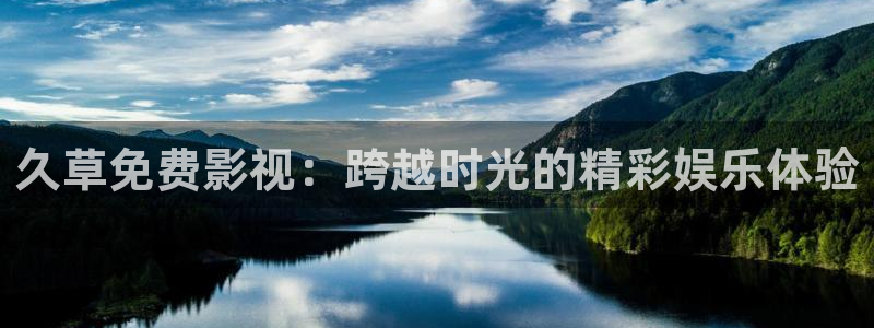 2025最新理論在線電影：久草免費(fèi)影視：跨越時(shí)光的精彩娛樂(lè)體驗(yàn)